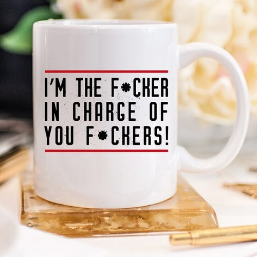 I'm The F*cker In Charge Of You F*ckers Mug, Funny