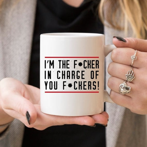 I'm The F*cker In Charge Of You F*ckers Mug, Funny