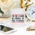 I'm The F*cker In Charge Of You F*ckers Mug, Funny